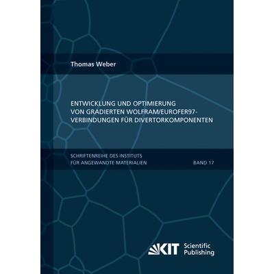 Entwicklung und Optimierung von gradierten Wolfram/EUROFER97-Verbindungen für Divertorkomponenten, Taschenbuch von Thomas Weber, KIT Scientific