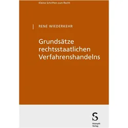 Grundsätze rechtsstaatlichen Verfahrenshandelns, Fachbücher von René Wiederkehr