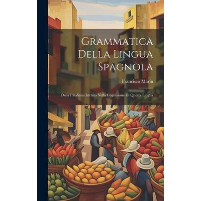 Grammatica Della Lingua Spagnola: Ossia L'italiana Istrnito Nella Cognizione Di Questa Lingua, Gebundene Ausgabe von Francisco Marín, Creative Media