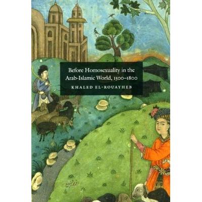 Before Homosexuality in the Arab-Islamic World, 1500-1800, Taschenbuch von Khaled El-Rouayheb, University of Chicago Press, 978-0-226-72989-3