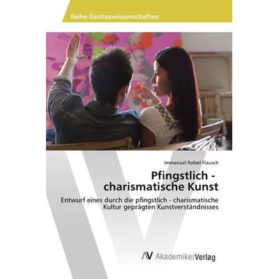 Pfingstlich - charismatische Kunst, Taschenbuch von Immanuel Rafael Fiausch, AV Akademikerverlag, 978-3-639-87864-6