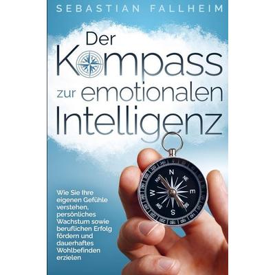 Der Kompass zur emotionalen Intelligenz, Taschenbuch von Sebastian Fallheim, Sebastian Fallheim, 978-3-910734-27-2