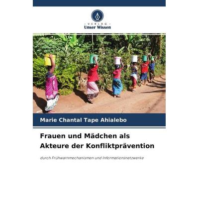 Frauen und Mädchen als Akteure der Konfliktprävention, Taschenbuch von Marie Chantal Tape Ahialebo, Verlag Unser Wissen, 978-620-4-51617-2