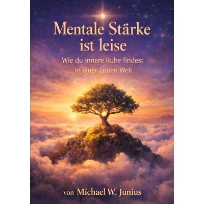 Mentale Stärke ist leise, Taschenbuch von Michael W. Junius, Tolino media, 978-3-695-62968-8