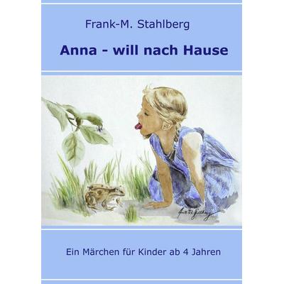 Anna - will nach Hause, Gebundene Ausgabe von Frank-Martin Stahlberg, BoD – Books on Demand, 978-3-8391-8515-5