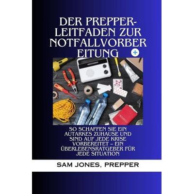DER PREPPER-LEITFADEN ZUR NOTFALLVORBEREITUNG, Taschenbuch von Sam Jones Prepper, Independently Published