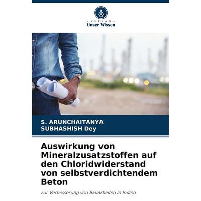 Auswirkung von Mineralzusatzstoffen auf den Chloridwiderstand von selbstverdichtendem Beton, Taschenbuch von S. Arunchaitanya,Subhashish Dey, Verlag