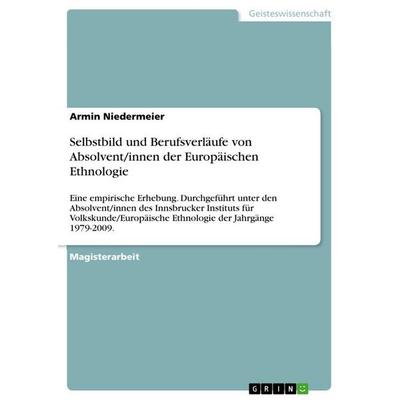Selbstbild und Berufsverläufe von Absolvent/innen der Europäischen Ethnologie, Taschenbuch von Armin Niedermeier, GRIN, 978-3-656-36518-1