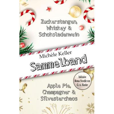 Zuckerstangen, Whiskey und Schokoladenwein & Apple Pie, Champagner und Silvesterchaos Sammelband, Taschenbuch von Michèle Keller, Epubli,