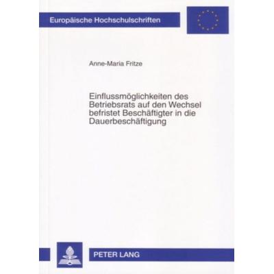 Einflussmöglichkeiten des Betriebsrats auf den Wechsel befristet Beschäftigter in die Dauerbeschäftigung, Taschenbuch von Anne-Maria Fritze, Peter