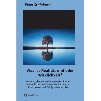 Was ist Realität und/oder Wirklichkeit?, Gebundene Ausgabe von Peter Schlabach, Tredition, 978-3-347-24436-8