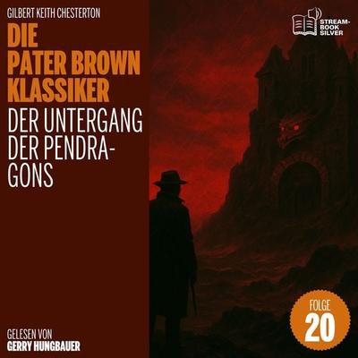 Der Untergang der Pendragons (Die Pater Brown Klassiker, Folge 20) - Gilbert Keith Chesterton, Audio, 9783711948472