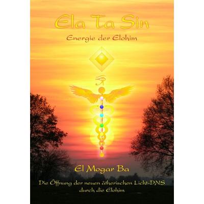 Ela Ta Sin Energie der Elohim, Taschenbuch von Ashron El Mogar Ba, BoD – Books on Demand, 978-3-8334-4989-5
