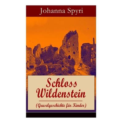 Schloss Wildenstein (Gruselgeschichte Für Kinder), Taschenbuch von Johanna Spyri, E-artnow, 978-80-268-5932-1