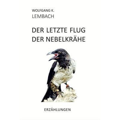 Der letzte Flug der Nebelkrähe, Gebundene Ausgabe von Wolfgang K. Lembach, Scholastika-Verlag, 978-3-947233-98-4