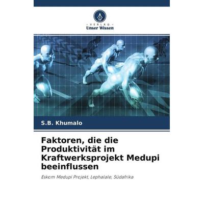 Faktoren, die die Produktivität im Kraftwerksprojekt Medupi beeinflussen, Taschenbuch von S. B. Khumalo, Verlag Unser Wissen, 978-620-4-56925-3