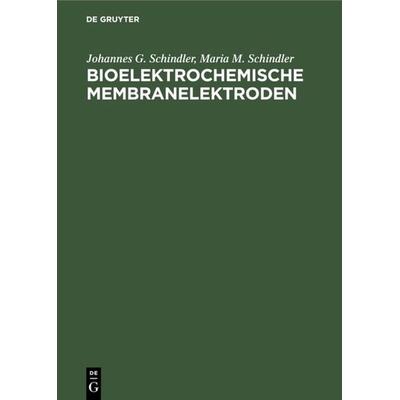 Bioelektrochemische Membranelektroden, Gebundene Ausgabe von Johannes G. Schindler,Maria M. Schindler, De Gruyter, 978-3-11-008790-1
