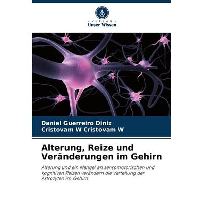 Alterung, Reize und Veränderungen im Gehirn, Taschenbuch von Daniel Guerreiro Diniz,Cristovam W. Cristovam W., Verlag Unser Wissen, 978-620-7-50434-3