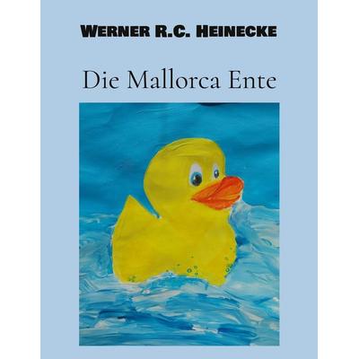 Die Mallorca Ente, Taschenbuch von Werner R.C. Heinecke, BoD – Books on Demand, 978-3-8192-3390-6