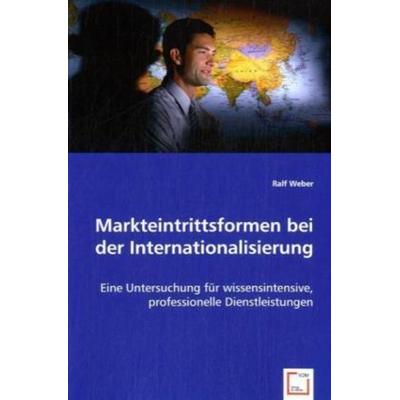 Ralf Weber: Markteintrittsformen bei der Internationalisieru, Taschenbuch von Ralf Weber, VDM, 978-3-8364-8190-8