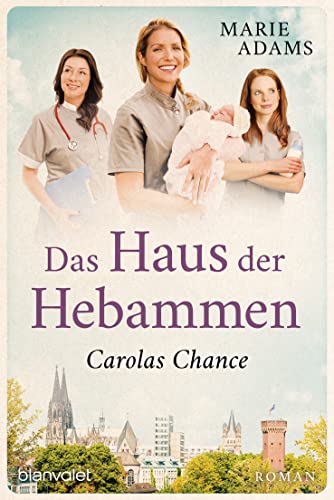 Marie Adams - Das Haus der Hebammen - Carolas Chance: Roman (Die Hebammen von Köln, Band 2) - Preis vom 11.10.2026 03:10:56 h
