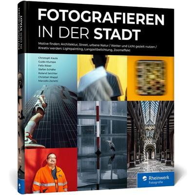 Fotografieren in der Stadt, Gebundene Ausgabe von Christoph Kaula,Guido Klumpe,Felix Röser,Stefan Schäfer,Roland Seichter, Rheinwerk,