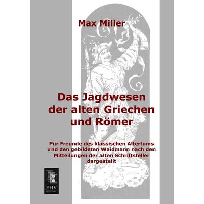 Das Jagdwesen der alten Griechen und Römer, Taschenbuch von Max Miller, EHV-History, 978-3-95564-134-4