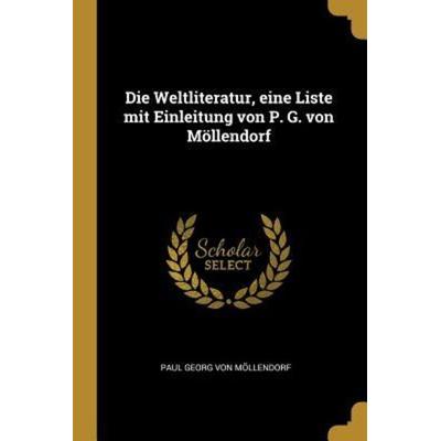 Die Weltliteratur, Eine Liste Mit Einleitung Von P. G. Von Möllendorf, Taschenbuch von , Creative Media Partners, LLC, 978-0-341-53819-6
