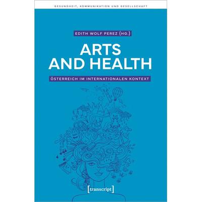 Arts and Health – Österreich im internationalen Kontext, Taschenbuch von , Transcript, 978-3-8376-6608-3