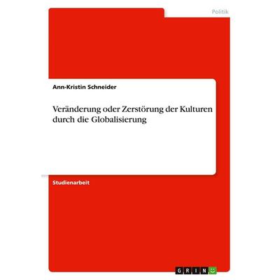 Veränderung oder Zerstörung der Kulturen durch die Globalisierung, Taschenbuch von Ann-Kristin Schneider, GRIN, 978-3-640-20790-9