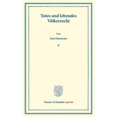 Totes und lebendes Völkerrecht., Taschenbuch von Paul Eltzbacher, Duncker & Humblot, 978-3-428-16009-9