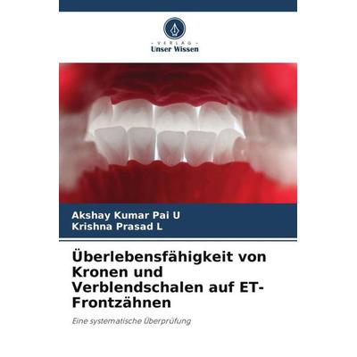 Überlebensfähigkeit von Kronen und Verblendschalen auf ET-Frontzähnen, Taschenbuch von Akshay Kumar Pai U.,Krishna Prasad L., Verlag Unser Wissen,