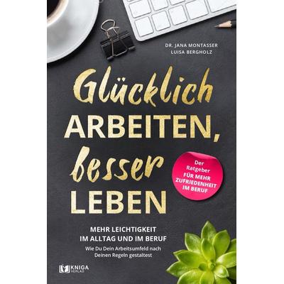 Glücklich arbeiten, besser leben., Taschenbuch von Jana Montasser,Luisa Bergholz, Kniga Verlag, 978-3-910385-32-0