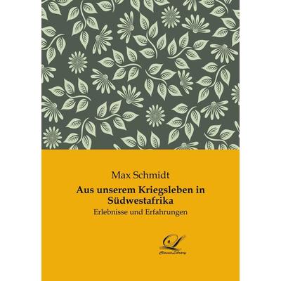 Aus unserem Kriegsleben in Südwestafrika, Taschenbuch von Max Schmidt, BoD - Books on Demand, 978-3-96167-438-1