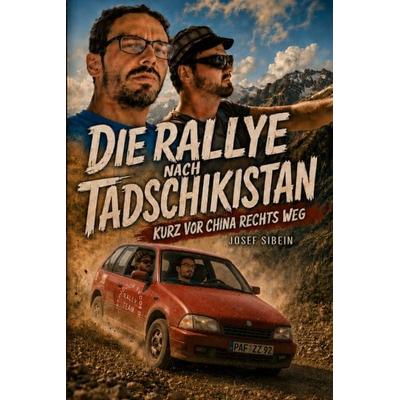 Die Rallye nach Tadschikistan, Gebundene Ausgabe von Josef Sibein, Josef Sibein Verlag, 978-3-912870-03-9
