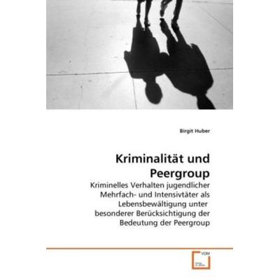 Huber, B: Kriminalität und Peergroup, Taschenbuch von Birgit Huber, VDM, 978-3-639-26731-0
