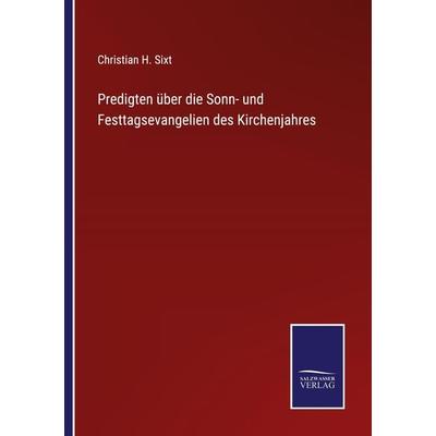 Predigten über die Sonn- und Festtagsevangelien des Kirchenjahres, Taschenbuch von Christian H. Sixt, Outlook, 978-3-375-07614-6