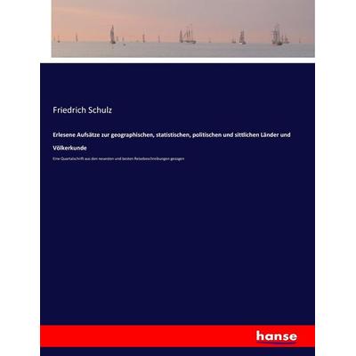Erlesene Aufsätze zur geographischen, statistischen, politischen und sittlichen Länder und Völkerkunde, Taschenbuch von Friedrich Schulz, Hansebooks,