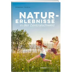 Naturerlebnisse in der Zentralschweiz, Ratgeber von Dominik Taisch