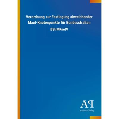 Verordnung zur Festlegung abweichender Maut-Knotenpunkte für, Taschenbuch von Antiphon Verlag, Antiphon, 978-3-7314-4284-4