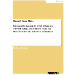 Sustainable mining. To what extent do current patent innovations focus on sustainability and resourc, Fachbücher von Clement Hosea Mbise