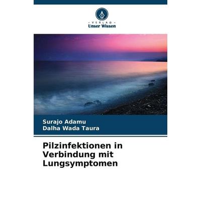 Pilzinfektionen in Verbindung mit Lungsymptomen, Taschenbuch von Surajo Adamu,Dalha Wada Taura, Verlag Unser Wissen, 978-620-9-86491-9