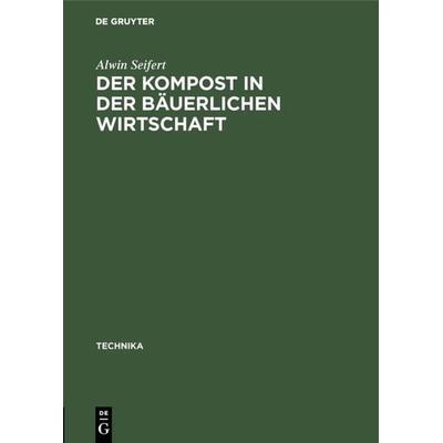 Der Kompost in der bäuerlichen Wirtschaft, Gebundene Ausgabe von Alwin Seifert, De Gruyter Oldenbourg, 978-3-486-77780-2