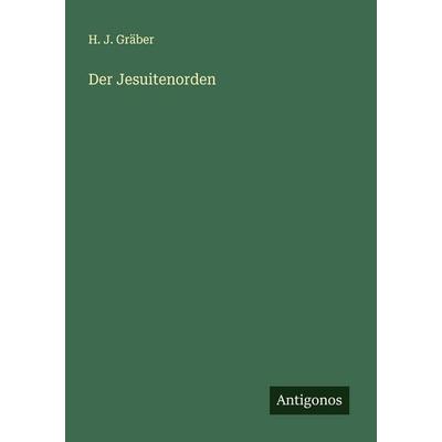 Der Jesuitenorden, Taschenbuch von H. J. Gräber, Antigonos Verlag, 978-3-563-91968-2