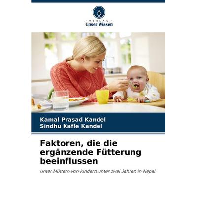 Faktoren, die die ergänzende Fütterung beeinflussen, Taschenbuch von Kamal Prasad Kandel,Sindhu Kafle Kandel, Verlag Unser Wissen, 978-620-8-58805-2