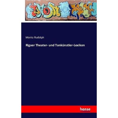 Rigaer Theater- und Tonkünstler-Lexikon, Taschenbuch von Moritz Rudolph, Hansebooks, 978-3-7411-2245-3