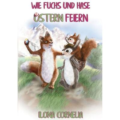 Wie Fuchs und Hase Ostern feiern, Taschenbuch von Ilona Cornelia, Epubli, 978-3-7485-1733-7