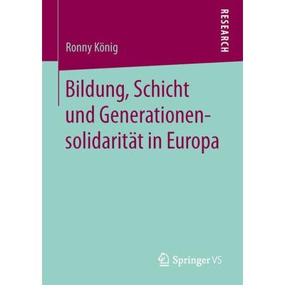 Bildung, Schicht und Generationensolidarität in Europa, Taschenbuch von Ronny König, Springer Fachmedien Wiesbaden GmbH, 978-3-658-13216-3