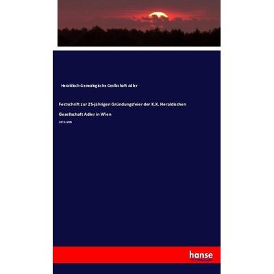 Festschrift zur 25-jährigen Gründungsfeier der K.K. Heraldischen Gesellschaft Adler in Wien, Taschenbuch von Heraldisch-Genealogische Gesllschaft