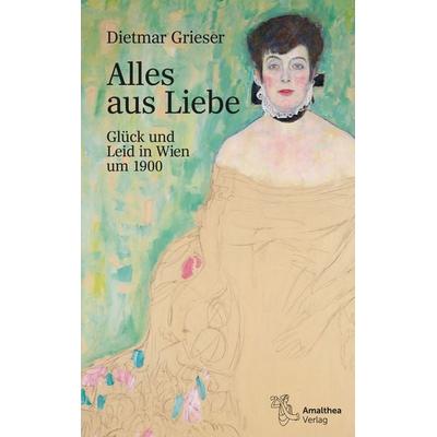 Alles aus Liebe, Gebundene Ausgabe von Dietmar Grieser, Amalthea Signum, 978-3-99050-287-7